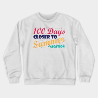 100 Days Closer to Summer vacation - 100 Days Of School Crewneck Sweatshirt